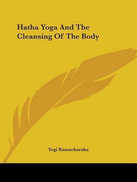 Hatha Yoga And The Cleansing Of The Body Yogi Ramacharaka