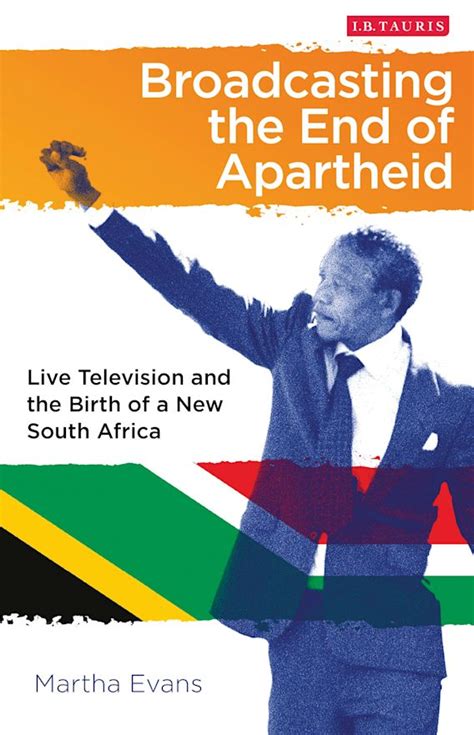 Broadcasting The End Of Apartheid Live Television And The Birth Of The