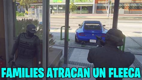 LOS FAMILIES ATRACAN UN FLEECA GTA V ROLEPLAY YouTube