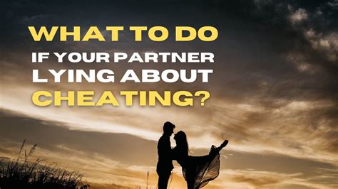 What To Do If Your Partner Is Lying About Cheating Relationships