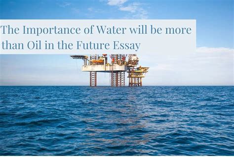 The Importance Of Water Will Be More Than Oil In The Future Essay Css