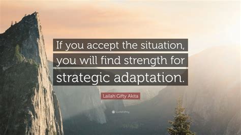 Lailah Ty Akita Quote “if You Accept The Situation You Will Find Strength For Strategic