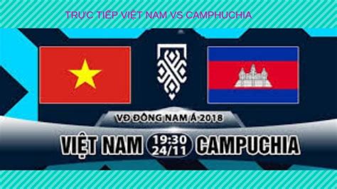 tường thuật trực tiếp trực tiếp bóng đá Viet nam VS Campuchia YouTube