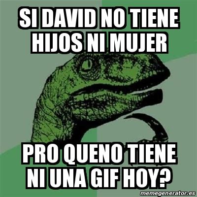 Meme Filosoraptor Si David No Tiene Hijos Ni Mujer Pro Queno Tiene Ni