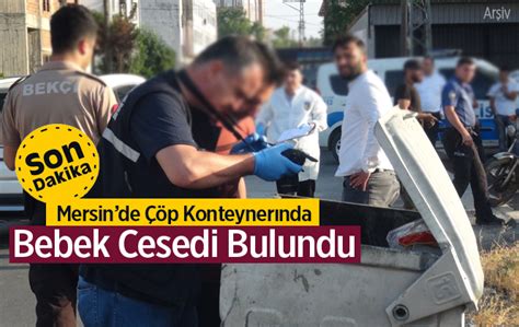 Mersinde Çöp Konteynerın İçinde Bebek Cesedi Bulundu Mersin Haber