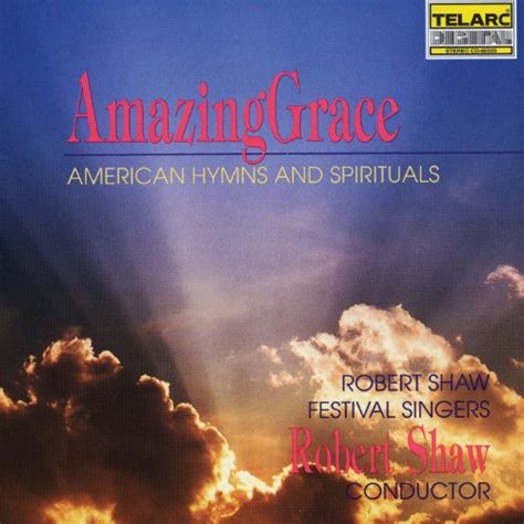 Amazing Grace: American Hymns & Spirituals by Robert Shaw & Robert Shaw ...