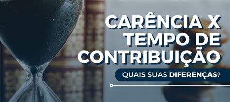 Carência X Tempo De Contribuição Quais Suas Diferenças Bergamaschi