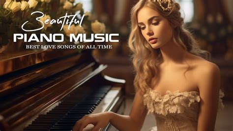 Most Beautiful Love Songs Of All Time Romantic Classic Piano Music