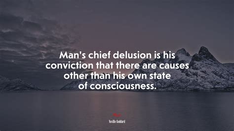 Mans Chief Delusion Is His Conviction That There Are Causes