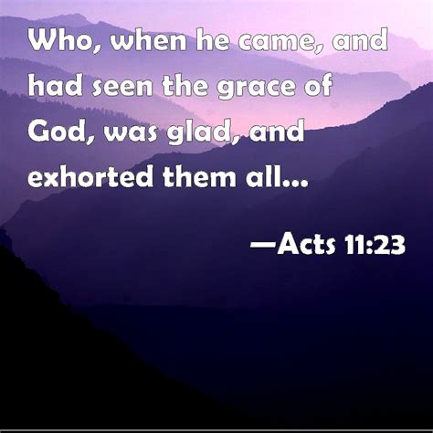 Acts 1123 Who When He Came And Had Seen The Grace Of God Was Glad