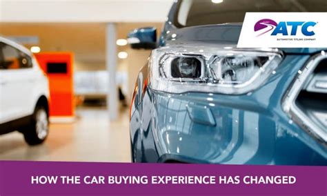 How The Car Buying Experience Has Changed Automotive Titling Company