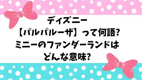 ディズニー【パルパルーザ】って何語ミニーのファンダーランドはどんな意味 あたたかblog