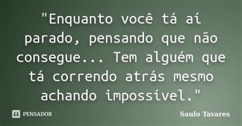 Enquanto Você Tá Aí Parado Saulo Tavares Pensador