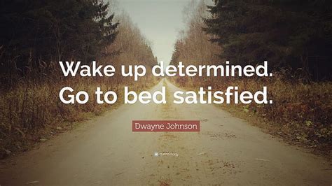 Dwayne Johnson Quote Wake Up Determined Go To Bed Satisfied