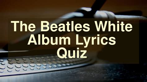 The Beatles White Album Lyrics Quiz