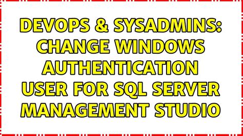 How To Change Windows Authentication User In Sql Server Management