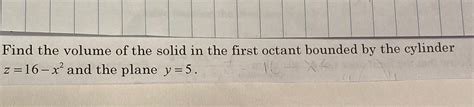 Solved Find The Volume Of The Solid In The First Octant Chegg