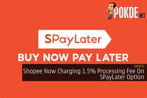 Shopee Now Charging 1.5% Processing Fee On SPayLater Option - Pokde.Net