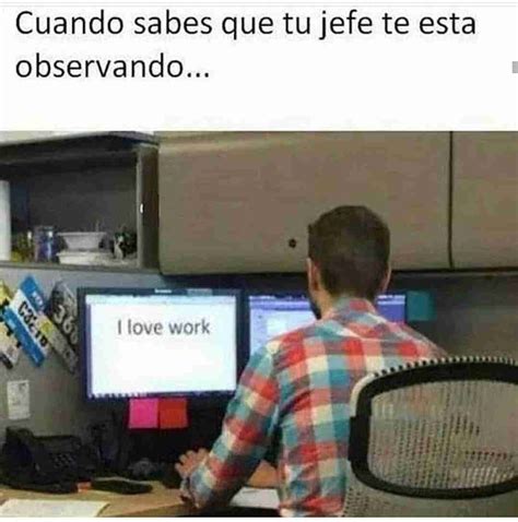 Cuando Sabes Que Tu Jefe Te Esta Observando I Love Work Memes