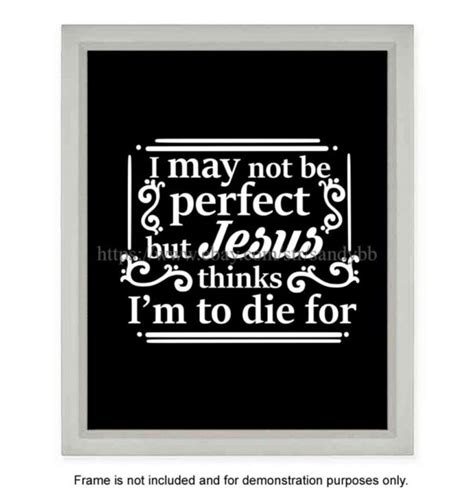 I May Not Be Perfect But Jesus Thinks Im To Die For Inspirational Bible