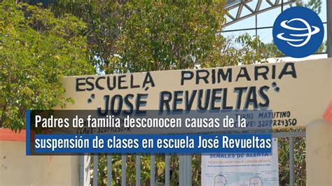 Padres De Familia Desconocen Causas De La Suspensi N De Clases En