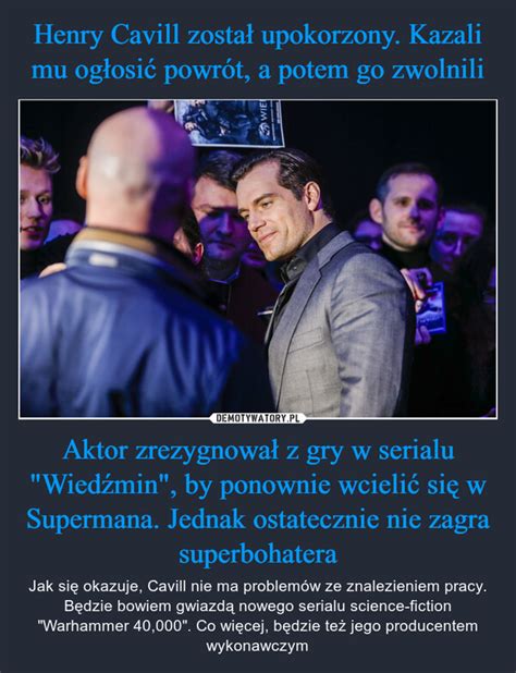 Henry Cavill został upokorzony Kazali mu ogłosić powrót a potem go