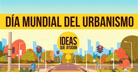 Día mundial del urbanismo mejorando la calidad de vida