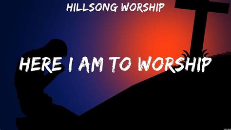 Hillsong Worship Here I Am To Worship Lyrics Casting Crowns Hillsong Worship 1 Youtube