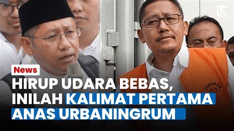 Girang Hirup Udara Bebas Ini Kata Kata Pertama Anas Urbaningrum Saat