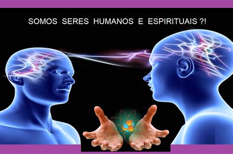 SOMOS SERES HUMANOS E ESPIRITUAIS Conteúdo que ajuda equilibrar