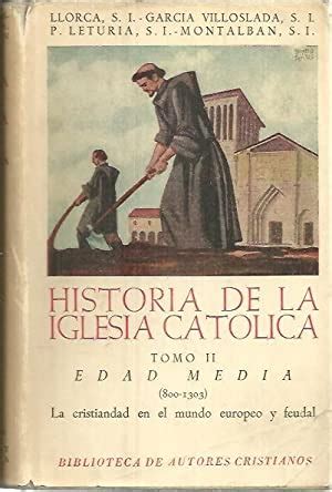 HISTORIA DE LA IGLESIA CATOLICA TOMO II EDAD MEDIA 800 1303 LA