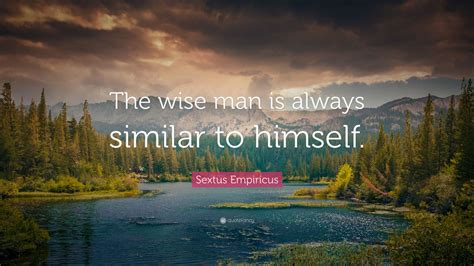 Sextus Empiricus Quote “the Wise Man Is Always Similar To Himself”