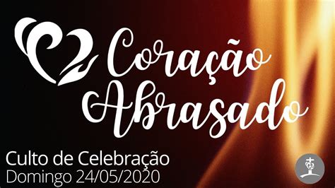 Culto de Celebração Coração Abrasado 24 05 2020 YouTube