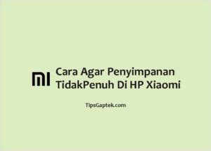 3 Cara Agar Penyimpanan Tidak Penuh Di Hp Xiaomi TipsGaptek