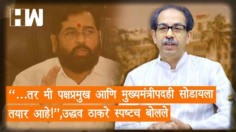 तर मी पक्षप्रमुख आणि मुख्यमंत्रीपदही सोडायला तयार आहे Uddhav Thackeray स्पष्टच बोलले