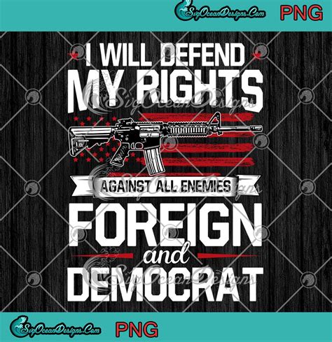 I Will Defend My Rights Against All Enemies Foreign And Democrat Gun