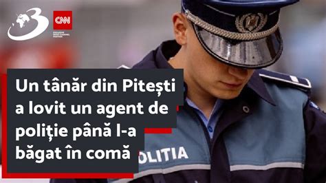 Un T N R Din Pite Ti A Lovit Un Agent De Poli Ie P N L A B Gat N