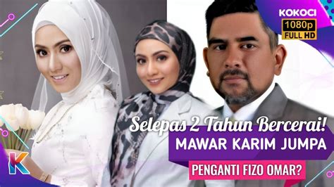 Selepas 2 Tahun Bercerai Mawar Karim Jumpa Penganti Fizo Omar YouTube