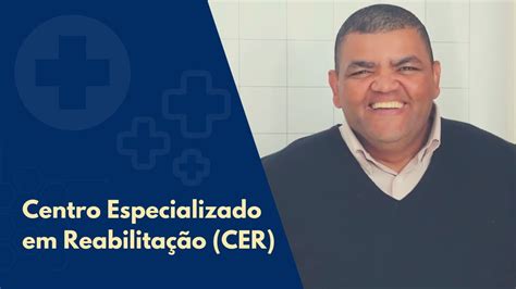 Saiba mais sobre os Centros Especializados em Reabilitação CER de São