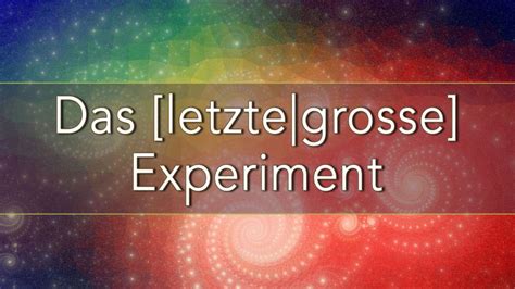 Das Letzte Grosse Experiment Youtube