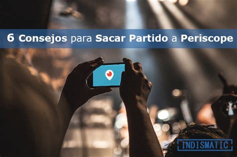 Consejos Para Sacar Partido A Periscope Asociaci N