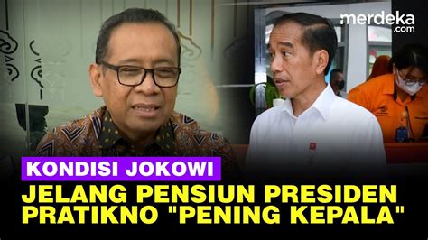 Kondisi Presiden Jokowi Jelang Pensiun Pratikno Blak Blakan Pening