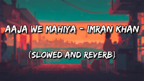 Aaja We Mahiya Imran Khan Slowed And Reverb YouTube