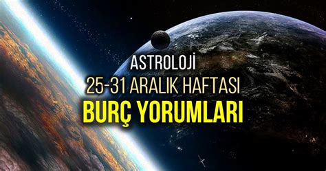 Astroloji 25 31 Aralık haftalık burç yorumları