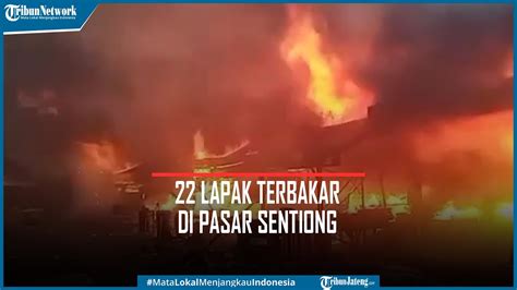 Detik Detik Kebakaran 22 Lapak Di Pasar Sentiong Dilalap Si Jago Merah