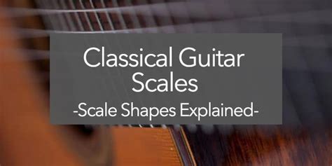 Classical Guitar Scales: Shapes Explained (2022)