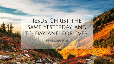 Hebrews 13:8 KJV Desktop Wallpaper - Jesus Christ the same yesterday ...