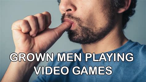 Grown Men Shouldn T Play Video Games Youtube