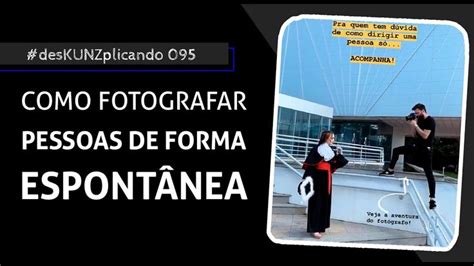 Como Fotografar Pessoas De Forma Espont Nea Deskunzplicando