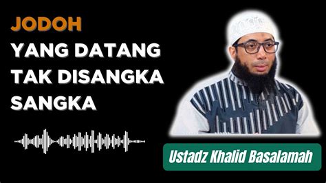 Jodoh Yang Datang Tak Disangka Sangka Ustadz Khalid Basalamah Youtube